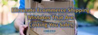 Ecommerce Shipping Mistakes Are Costing You Sales